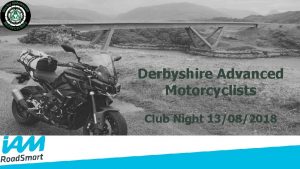 Derbyshire Advanced Motorcyclists Club Night 13082018 Derbyshire Advanced