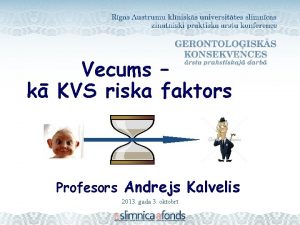 Vecums k KVS riska faktors Profesors Andrejs Kalvelis