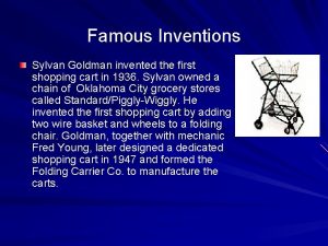 Famous Inventions Sylvan Goldman invented the first shopping