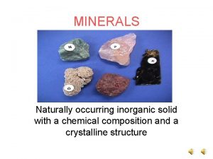 MINERALS Naturally occurring inorganic solid with a chemical