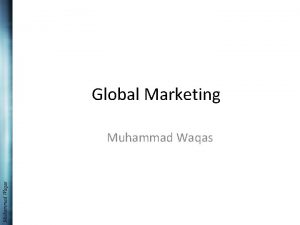 Global Marketing Muhammad Waqas Learning Outcomes Muhammad Waqas