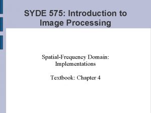 SYDE 575 Introduction to Image Processing SpatialFrequency Domain