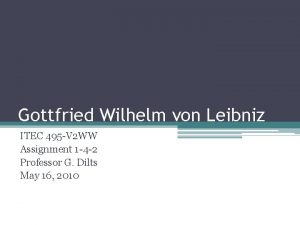 Gottfried Wilhelm von Leibniz ITEC 495 V 2