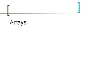 Arrays Arrays What good are they Arrays are