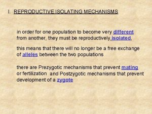 I REPRODUCTIVE ISOLATING MECHANISMS in order for one