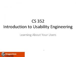 CS 352 Introduction to Usability Engineering Learning About