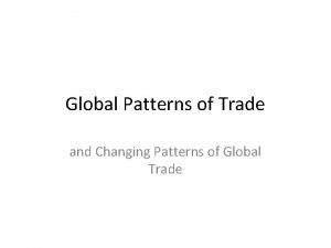 Global Patterns of Trade and Changing Patterns of