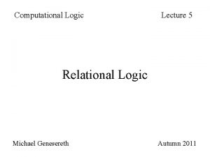 Computational Logic Lecture 5 Relational Logic Michael Genesereth