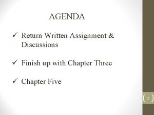 AGENDA Return Written Assignment Discussions Finish up with
