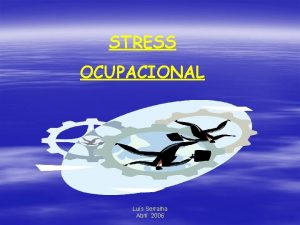 STRESS OCUPACIONAL Lus Serralha Abril 2006 Stress Ocupacional