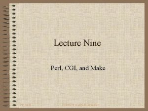 Lecture Nine Perl CGI and Make 2112022 COEN