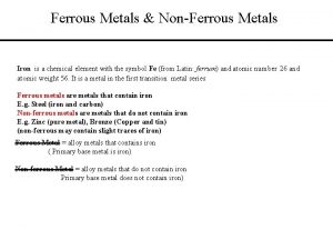 Ferrous Metals NonFerrous Metals Iron is a chemical