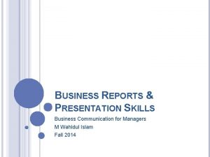 BUSINESS REPORTS PRESENTATION SKILLS Business Communication for Managers