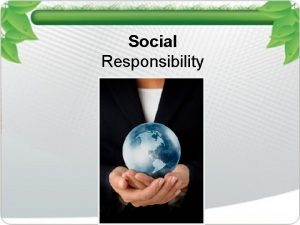Social Responsibility CSR Corporate Social Responsibility Have you
