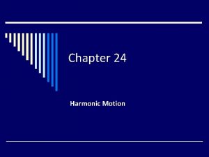 Chapter 24 Harmonic Motion Harmonic Motion Harmonic motion
