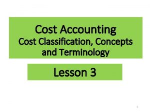 Cost Accounting Cost Classification Concepts and Terminology Lesson