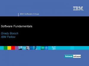 IBM Software Group Software Fundamentals Grady Booch IBM
