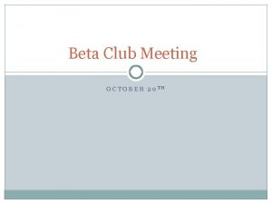 Beta Club Meeting OCTOBER 20 TH Congratulations We