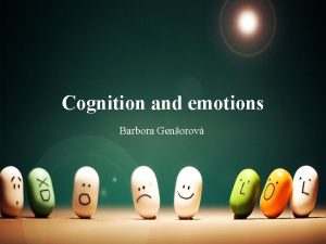 Cognition and emotions Barbora Genorov Cognition and emotions