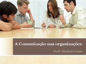 A Comunicao nas organizaes Prof Elizabete Nunes Interdependentes