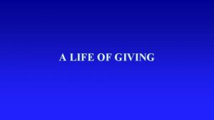 A LIFE OF GIVING A LIFE OF GIVING