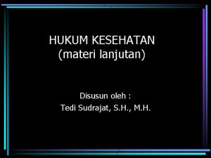 HUKUM KESEHATAN materi lanjutan Disusun oleh Tedi Sudrajat