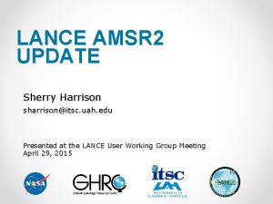 LANCE AMSR 2 UPDATE Sherry Harrison sharrisonitsc uah