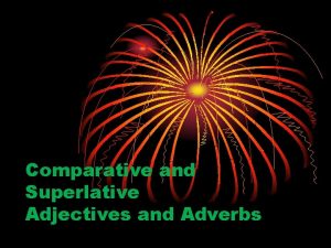 Comparative and Superlative Adjectives and Adverbs Positive Comparative