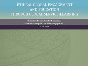 ETHICAL GLOBAL ENGAGEMENT AND EDUCATION THROUGH GLOBAL SERVICELEARNING