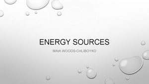 ENERGY SOURCES MAIA WOODSCHLIBOYKO TIDAL ENERGY TIDAL ENERGY
