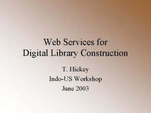 Web Services for Digital Library Construction T Hickey