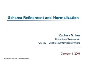 Schema Refinement and Normalization Zachary G Ives University