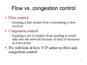 Flow vs congestion control Flow control Keeping a