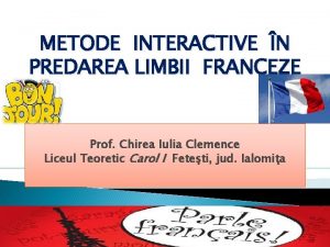 METODE INTERACTIVE N PREDAREA LIMBII FRANCEZE Prof Chirea