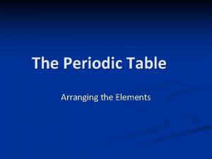 The Periodic Table Arranging the Elements Trends n