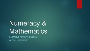 Numeracy Mathematics EASTFIELD PRIMARY SCHOOL SESSION 2017 2018