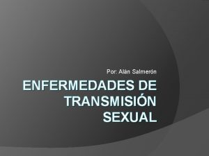 Por Aln Salmern ENFERMEDADES DE TRANSMISIN SEXUAL Enfermedades