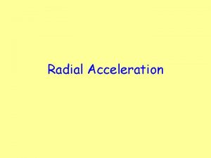 Radial Acceleration Radial Centripetal Acceleration An object moving