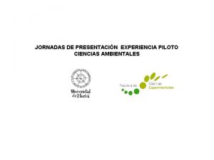 JORNADAS DE PRESENTACIN EXPERIENCIA PILOTO CIENCIAS AMBIENTALES EL