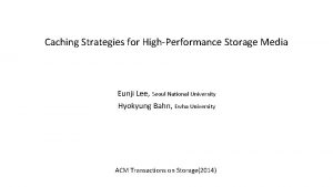 Caching Strategies for HighPerformance Storage Media Eunji Lee