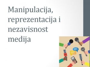 Manipulacija reprezentacija i nezavisnost medija Pretpostavke medijske nezavisnosti