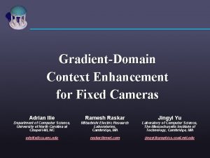 GradientDomain Context Enhancement for Fixed Cameras Adrian Ilie