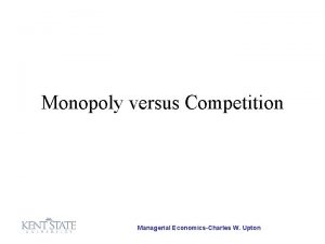 Monopoly versus Competition Managerial EconomicsCharles W Upton Comparison