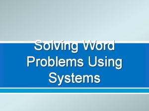 Solving Word Problems Using Systems Steps Define all