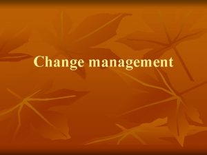 Change management Meaning of Change Management Change management