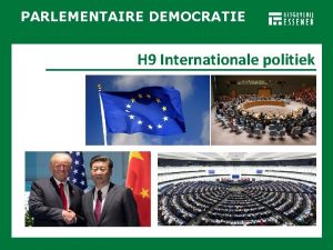Parlementaire democratie PARLEMENTAIRE DEMOCRATIE H 9 Internationale politiek