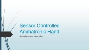 Sensor Controlled Animatronic Hand Graduation project presentation Overview