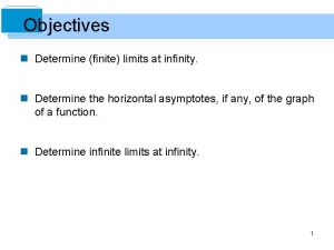 Objectives n Determine finite limits at infinity n