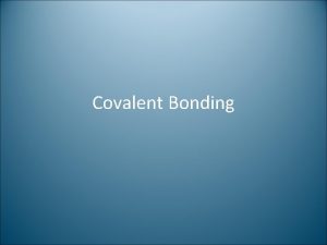 Covalent Bonding What is a covalent bond Covalent