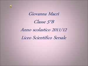 Giovanna Macr Classe 5B Anno scolastico 201112 Liceo